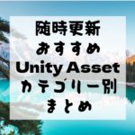 【Unity Asset】随時更新！　カテゴリー別のおすすめアセット記事まとめ